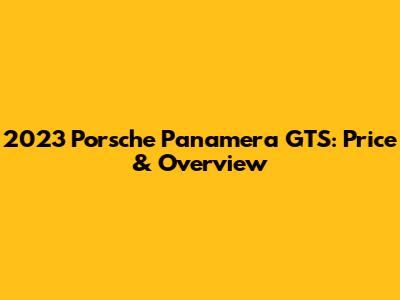 2023 Porsche Panamera GTS: Price & Overview