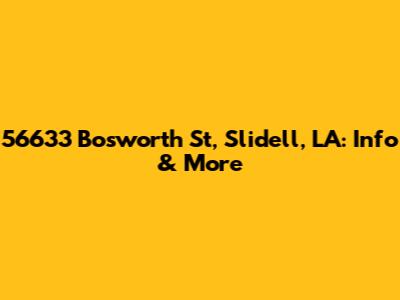 56633 Bosworth St, Slidell, LA: Info & More