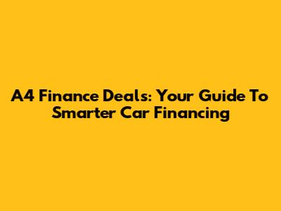 A4 Finance Deals: Your Guide To Smarter Car Financing