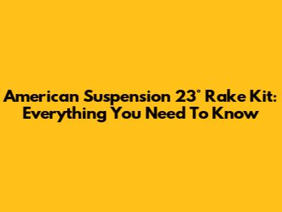 American Suspension 23° Rake Kit: Everything You Need To Know