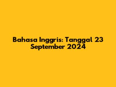 Bahasa Inggris: Tanggal 23 September 2024
