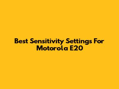 Best Sensitivity Settings For Motorola E20