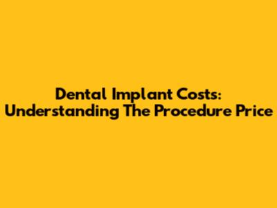 Dental Implant Costs: Understanding The Procedure Price