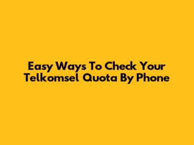 Easy Ways To Check Your Telkomsel Quota By Phone