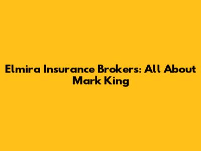 Elmira Insurance Brokers: All About Mark King
