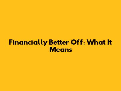 Financially Better Off: What It Means