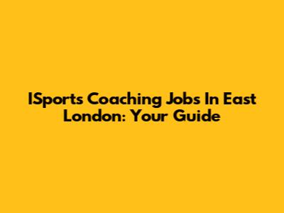ISports Coaching Jobs In East London: Your Guide