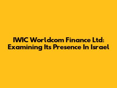 IWIC Worldcom Finance Ltd: Examining Its Presence In Israel
