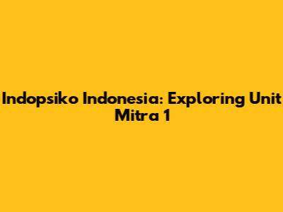 Indopsiko Indonesia: Exploring Unit Mitra 1