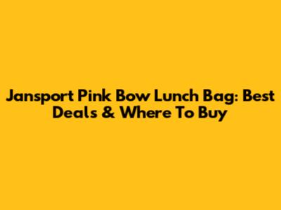Jansport Pink Bow Lunch Bag: Best Deals & Where To Buy