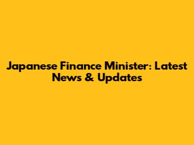 Japanese Finance Minister: Latest News & Updates