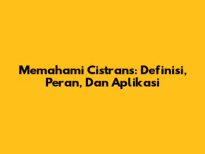 Memahami Cistrans: Definisi, Peran, Dan Aplikasi