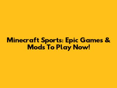 Minecraft Sports: Epic Games & Mods To Play Now!