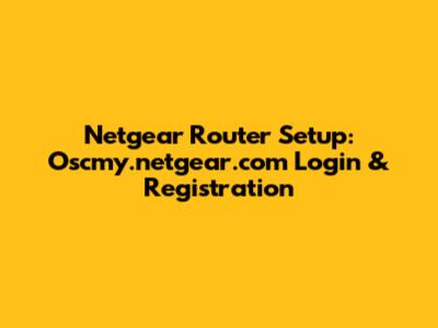 Netgear Router Setup: Oscmy.netgear.com Login & Registration