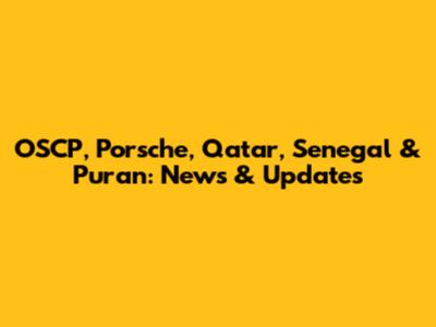 OSCP, Porsche, Qatar, Senegal & Puran: News & Updates