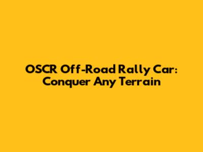 OSCR Off-Road Rally Car: Conquer Any Terrain
