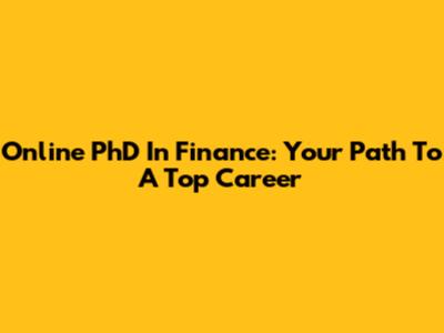 Online PhD In Finance: Your Path To A Top Career