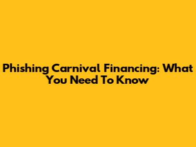Phishing Carnival Financing: What You Need To Know