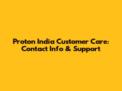 Proton India Customer Care: Contact Info & Support