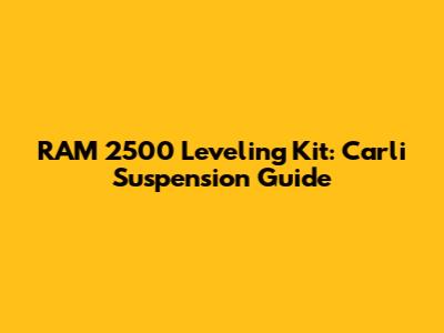 RAM 2500 Leveling Kit: Carli Suspension Guide