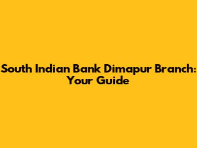 South Indian Bank Dimapur Branch: Your Guide