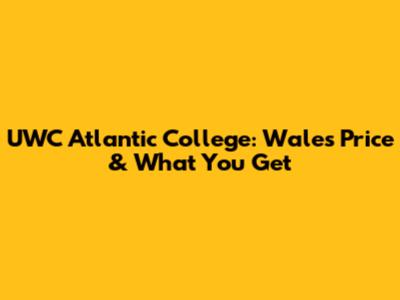 UWC Atlantic College: Wales Price & What You Get