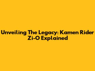 Unveiling The Legacy: Kamen Rider Zi-O Explained